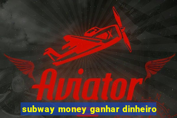 subway money ganhar dinheiro